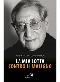 LA MIA LOTTA CONTRO IL MALIGNO. VITA DI PADRE MATTEO LA GRUA