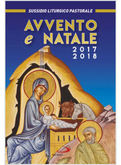 AVVENTO E NATALE 2017. SUSSIDIO LITURGICO PASTORALE