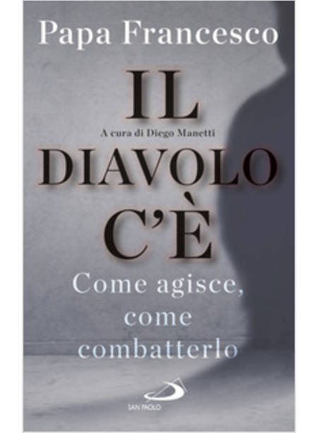 IL DIAVOLO C'E'. COME AGISCE, COME COMBATTERLO