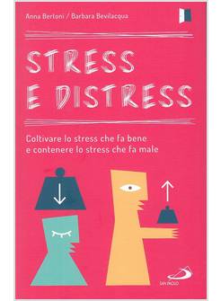 STRESS E DISTRESS. COLTIVARE LO STRESS CHE FA BENE 