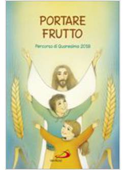 PORTARE FRUTTO. PERCORSO DI QUARESIMA 2018