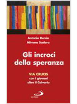 GLI INCROCI DELLA SPERANZA. VIA CRUCIS CON I GIOVANI OLTRE IL CALVARIO 