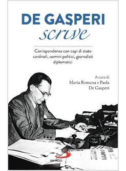 DE GASPERI SCRIVE. CORRISPONDENZA CON CAPI DI STATO, CARDINALI, UOMINI POLITICI