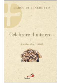 CELEBRARE IL MISTERO. LITURGIA E VITA CRISTIANA