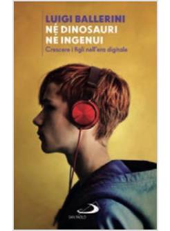 NE' DINOSAURI NE' INGENUI. CRESCERE I FIGLI NELL'ERA DIGITALE