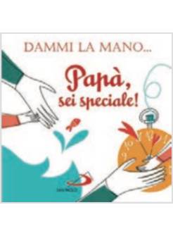 DAMMI LA MANO... PAPA', SEI SPECIALE! EDIZIONE ILLUSTRATA