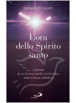 ORA DELLO SPIRITO SANTO. L'AURORA DI UN RINNOVAMENTO CARISMATICO NELLA CHIESA CA