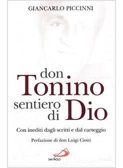 DON TONINO SENTIERO DI DIO. CON INEDITI DAGLI SCRITTI E DAL CARTEGGIO