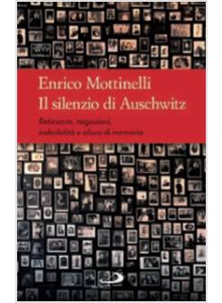 IL SILENZIO DI AUSCHWITZ. RETICENZE, NEGAZIONI, INDICIBILITA' E ABUSI DI MEMORIA