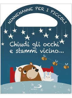 CHIUDI GLI OCCHI E STAMMI VICINO... NINNENANNE PER I PICCOLI