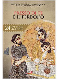 PRESSO DI TE E' IL PERDONO (SAL 130,4). SUSSIDIO PASTORALE 24 ORE PER IL SIGNORE