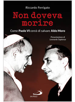 NON DOVEVA MORIRE. COME PAOLO VI PROVO' A SALVARE ALDO MORO