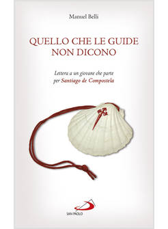 QUELLO CHE LE GUIDE NON DICONO. LETTERA A UN GIOVANE CHE PARTE PER SANTIAGO