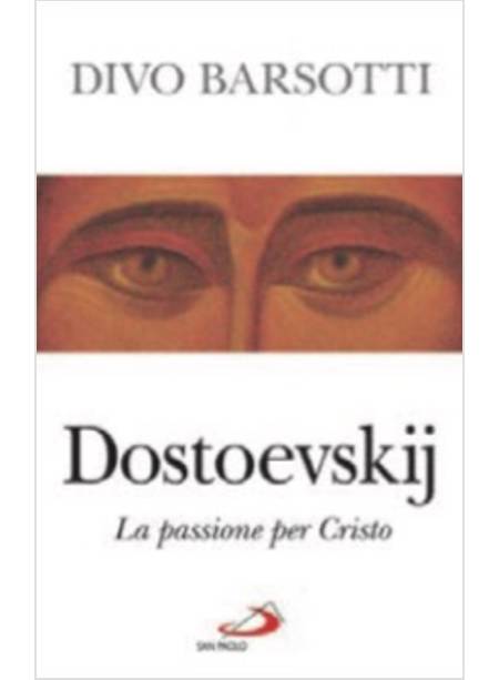 DOSTOEVSKIJ. LA PASSIONE PER CRISTO