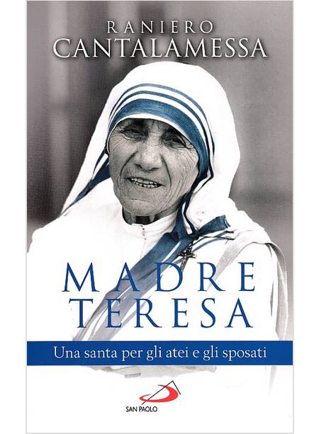 MADRE TERESA. UNA SANTA PER GLI ATEI E GLI SPOSATI