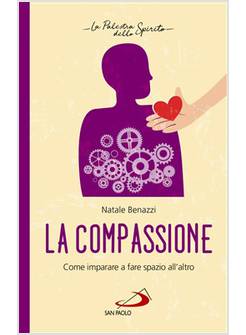 LA COMPASSIONE. COME IMPARARE A FARE SPAZIO ALL'ALTRO