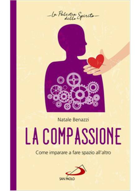 LA COMPASSIONE. COME IMPARARE A FARE SPAZIO ALL'ALTRO