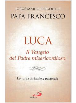LUCA. IL VANGELO DEL PADRE MISERICORDIOSO. LETTURA SPIRITUALE E PASTORALE