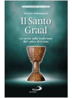 IL SANTO GRAAL. LA VERITA' SULLA TRADIZIONE DEL CALICE DI CRISTO