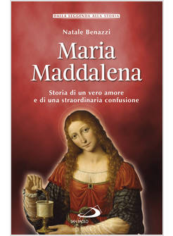 MARIA MADDALENA STORIA DI UN VERO AMORE E DI UNA STRAORDINARIA CONFUSIONE