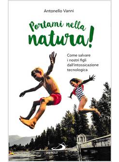 PORTAMI NELLA NATURA!COME SALVARE I NOSTRI FIGLI DALL'INTOSSICAZIONE TECNOLOGICA