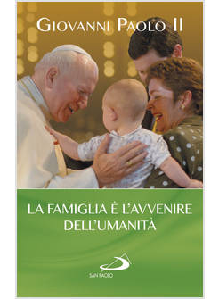 LA FAMIGLIA E' L'AVVENIRE DELL'UMANITA'