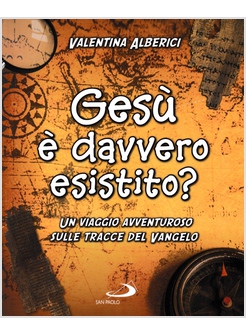 GESU' E' DAVVERO ESISTITO? UN VIAGGIO AVVENTUROSO SULLE TRACCE DI GESU'