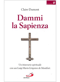 DAMMI LA SAPIENZA. UN ITINERARIO SPIRITUALE CON SAN LUIGI MARIA GRIGNION