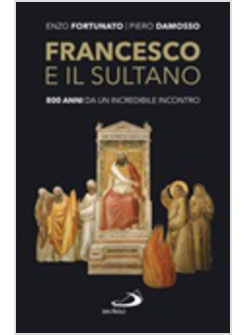 FRANCESCO E IL SULTANO 800 ANNI DA UN INCREDIBILE INCONTRO