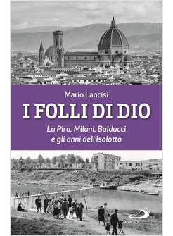 I FOLLI DI DIO. LA PIRA, MILANI, BALDUCCI E GLI ANNI DELL'ISOLOTTO