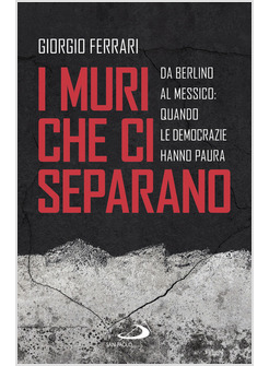 I MURI CHE CI SEPARANO DA BERLINO AL MESSICO, QUANDO LE DEMOCRAZIE HANNO PAURA