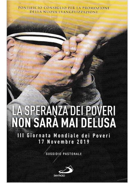 LA SPERANZA DEI POVERI NON SARA' MAI DELUSA. III GIORNATA MONDIALE DEI POVERI