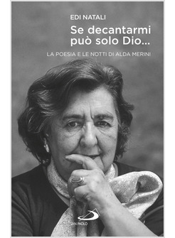 SE DECANTARMI PUO' SOLO DIO.... LA POESIA E LE NOTTI DI ALDA MERINI