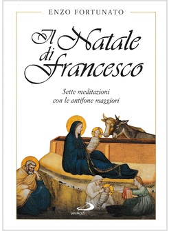IL NATALE DI FRANCESCO SETTE MEDITAZIONI CON LE ANTIFONE MAGGIORI