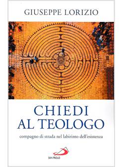 CHIEDI AL TEOLOGO COMPAGNO DI STRADA NEL LABIRINTO DELL'ESISTENZA
