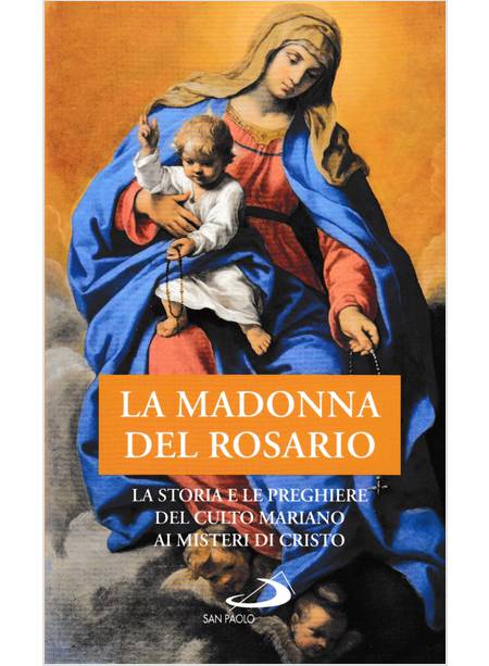 LA MADONNA DEL ROSARIO. LA STORIA E LE PREGHIERE DEL CULTO MARIANO