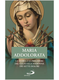 MARIA ADDOLORATA LA STORIA E LE PREGHIERE DEL CULTO ALLA MADONNA