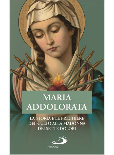 Maria Addolorata La Storia E Le Preghiere Del Culto Alla Madonna Benazzi N San Paolo