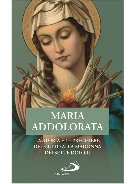 MARIA ADDOLORATA LA STORIA E LE PREGHIERE DEL CULTO ALLA MADONNA