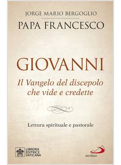 GIOVANNI. IL VANGELO DEL DISCEPOLO CHE VIDE E CREDETTE 