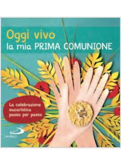 OGGI VIVO LA MIA PRIMA COMUNIONE LA CELEBRAZIONE EUCARISTICA PASSO PER PASSO