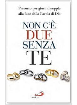 NON C'E' DUE SENZA TE PERCORSO PER GIOVANI COPPIE ALLA LUCE DELLA PAROLA DI DIO