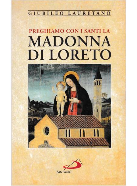 PREGHIAMO CON I SANTI LA MADONNA DI LORETO. GIUBILEO LAURETANO