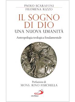 IL SOGNO DI DIO: UNA NUOVA UMANITA'. ANTROPOLOGIA TEOLOGICA FONDAMENTALE