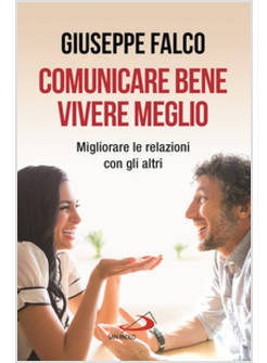 COMUNICARE BENE, VIVERE MEGLIO MIGLIORARE LE RELAZIONI CON GLI ALTRI