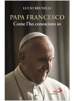 PAPA FRANCESCO COME L'HO CONOSCIUTO IO