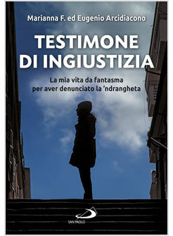 TESTIMONE DI INGIUSTIZIA. LA MIA VITA DA FANTASMA PER AVER DENUNCIATO