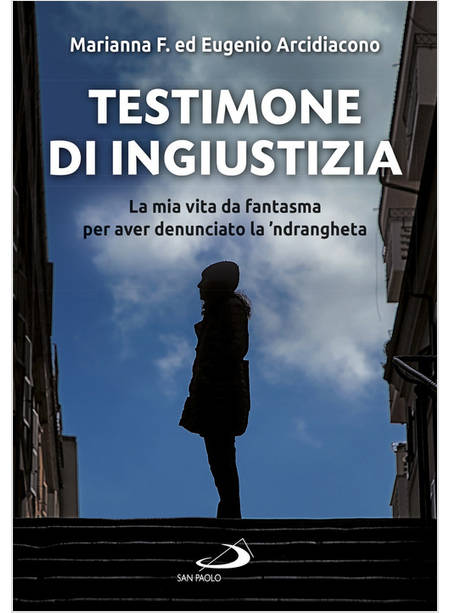 TESTIMONE DI INGIUSTIZIA. LA MIA VITA DA FANTASMA PER AVER DENUNCIATO