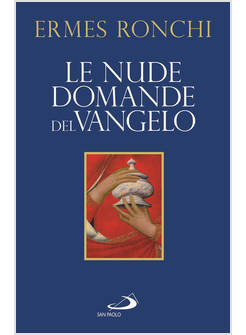 LE NUDE DOMANDE DEL VANGELO MEDITAZIONI PROPOSTE A PAPA FRANCESCO E ALLA CURIA