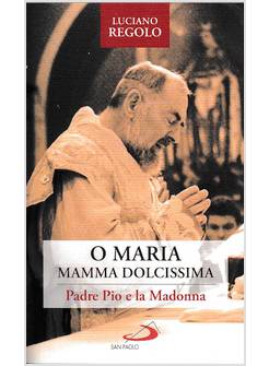 O MARIA MAMMA DOLCISSIMA PADRE PIO E LA MADONNA